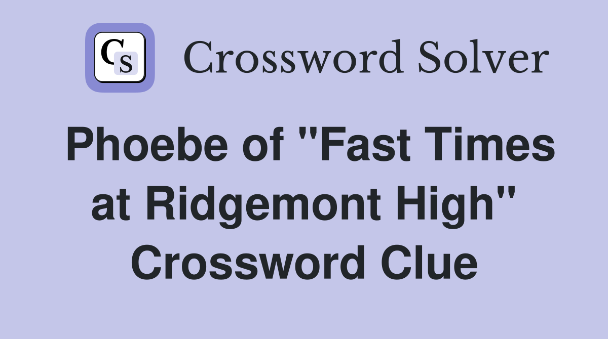 Phoebe of "Fast Times at Ridgemont High" Crossword Clue