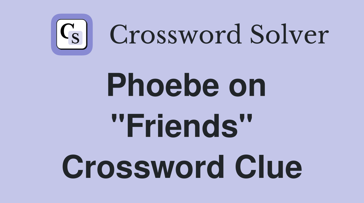 Phoebe on ''Friends'' Crossword Clue