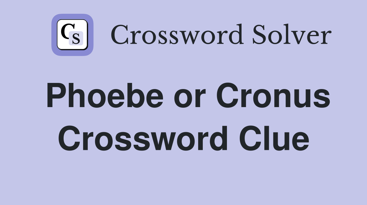 Phoebe or Cronus Crossword Clue Answers Crossword Solver