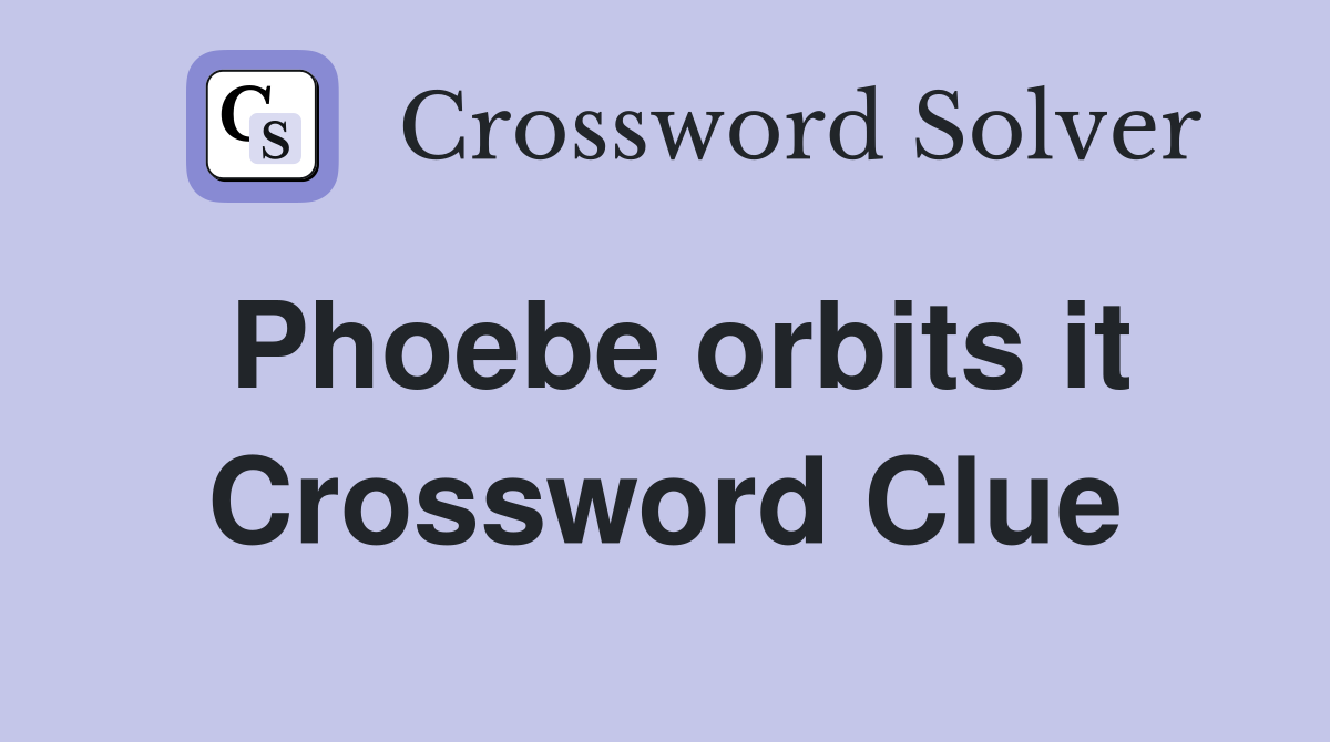 Phoebe orbits it Crossword Clue