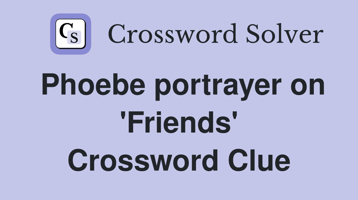 Phoebe portrayer on 'Friends' Crossword Clue