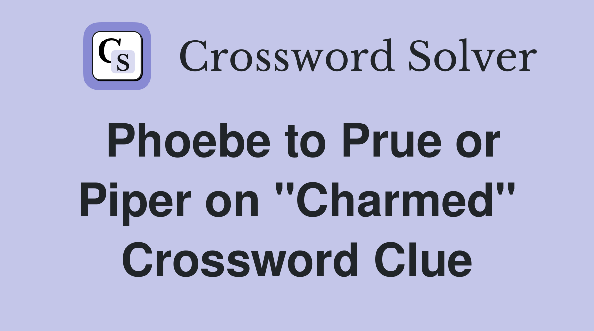 Phoebe to Prue or Piper on "Charmed" Crossword Clue