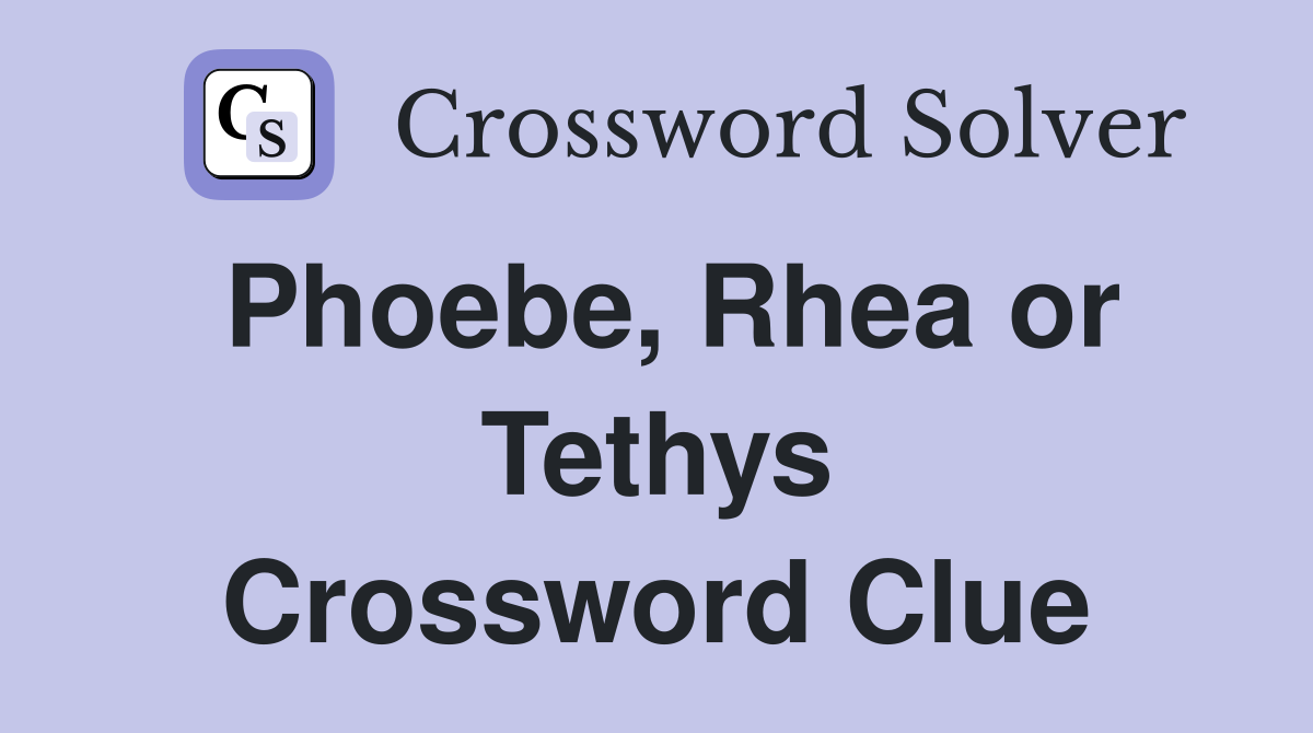 Phoebe, Rhea or Tethys Crossword Clue
