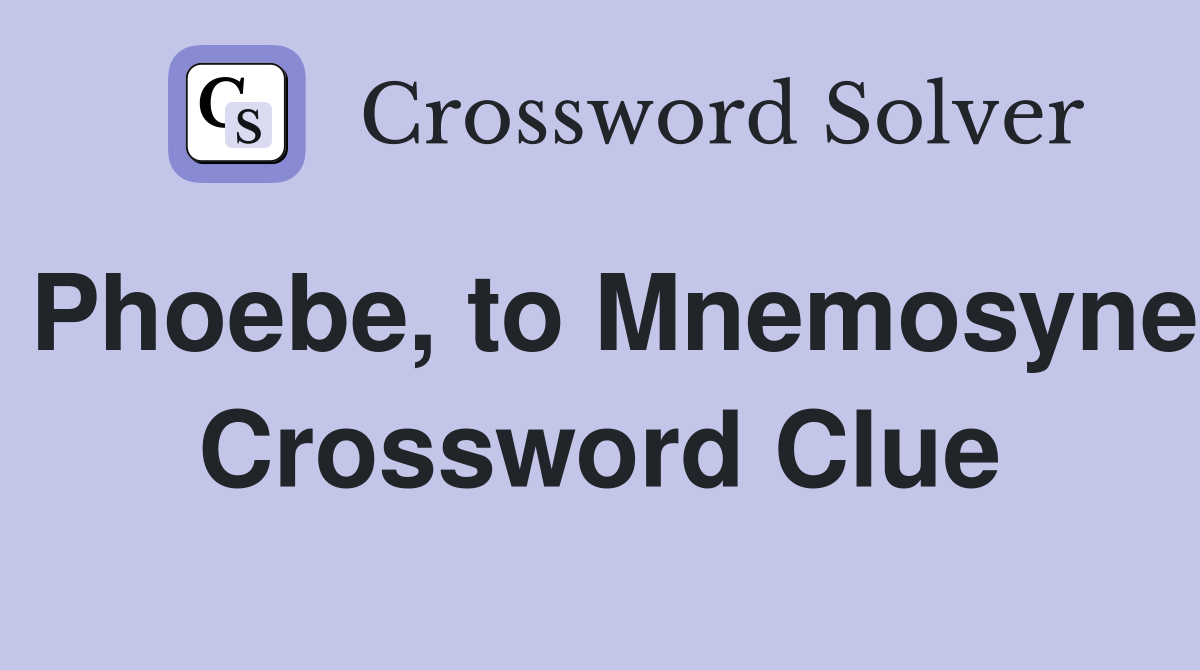 Phoebe, to Mnemosyne Crossword Clue