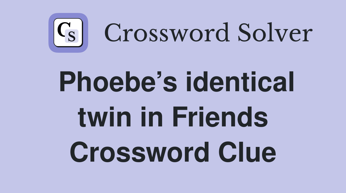 Phoebe’s identical twin in Friends Crossword Clue