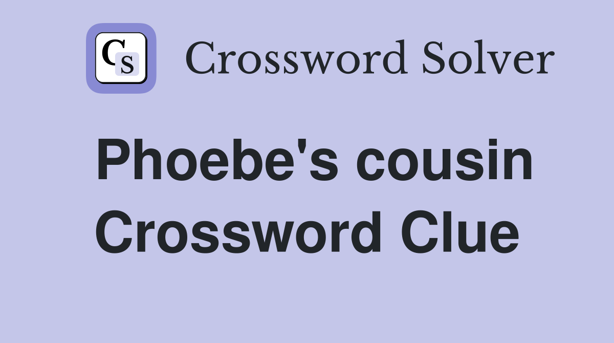 Phoebe's cousin Crossword Clue