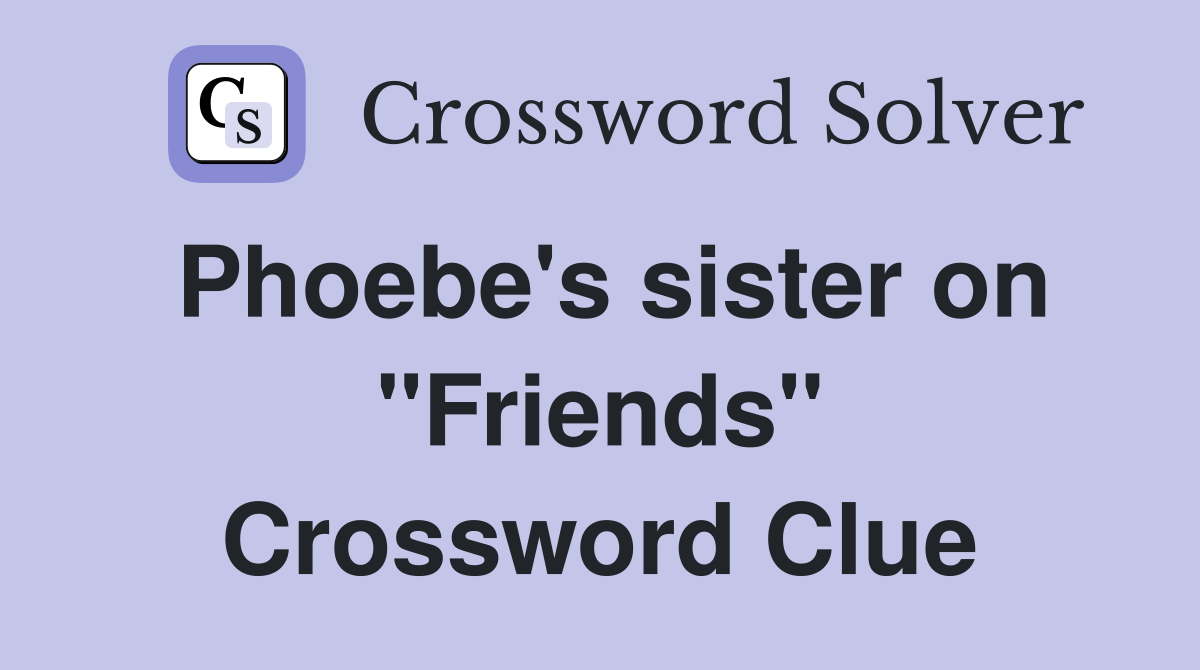 Phoebe's sister on "Friends" Crossword Clue