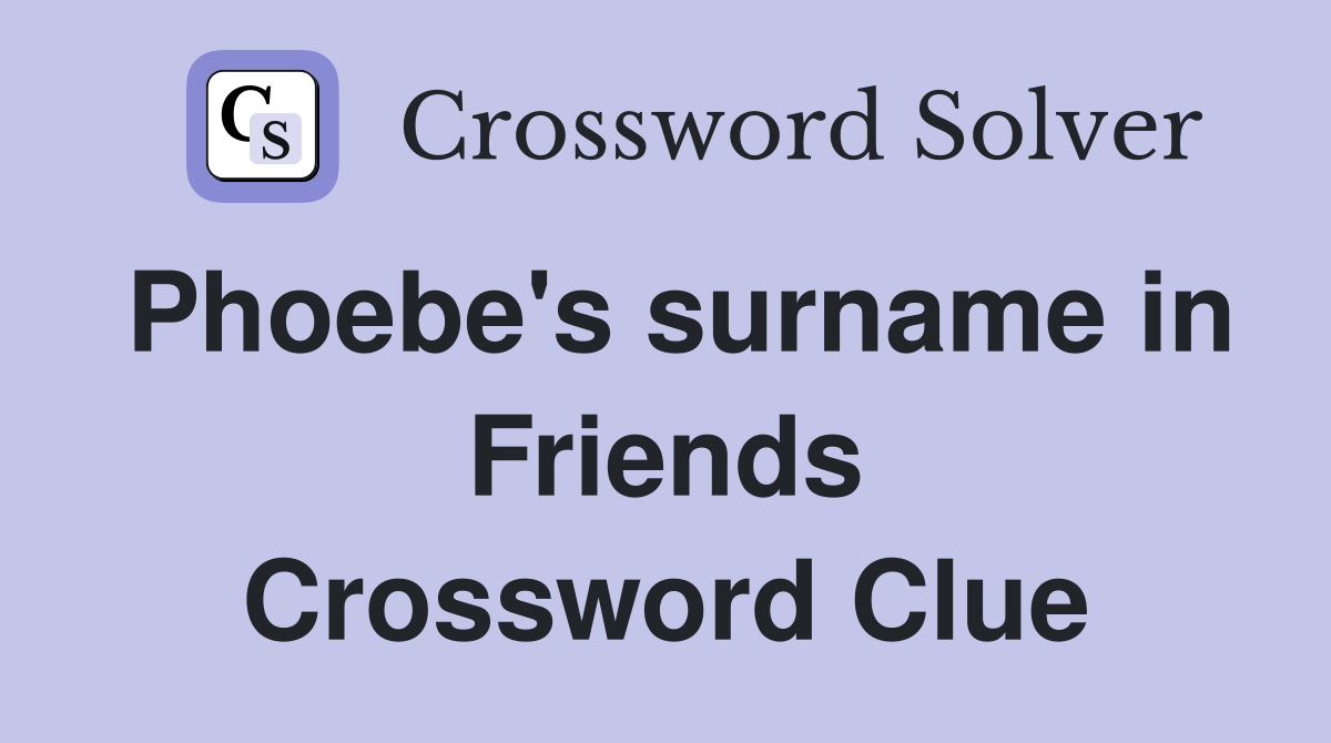 Phoebe's surname in Friends Crossword Clue