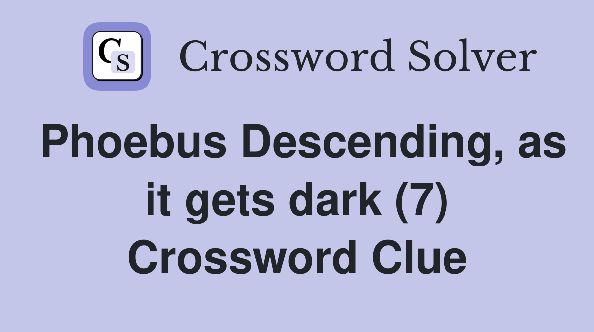 Phoebus Descending, as it gets dark (7) Crossword Clue