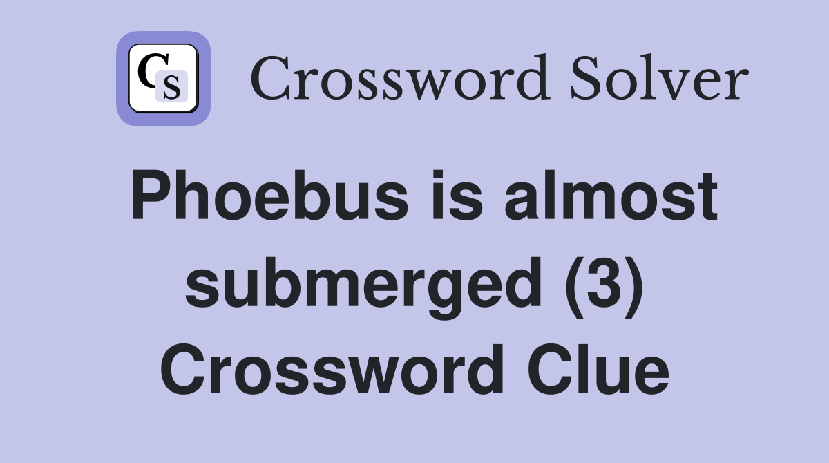 Phoebus is almost submerged (3) Crossword Clue
