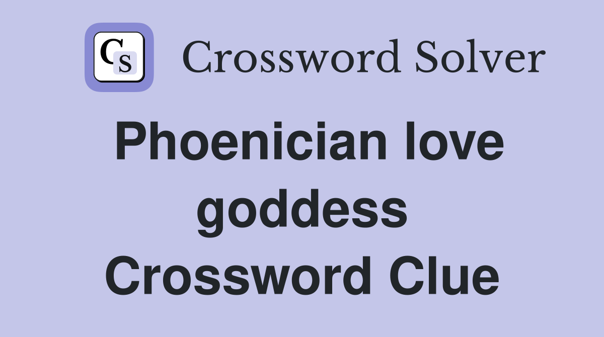 Phoenician love goddess Crossword Clue