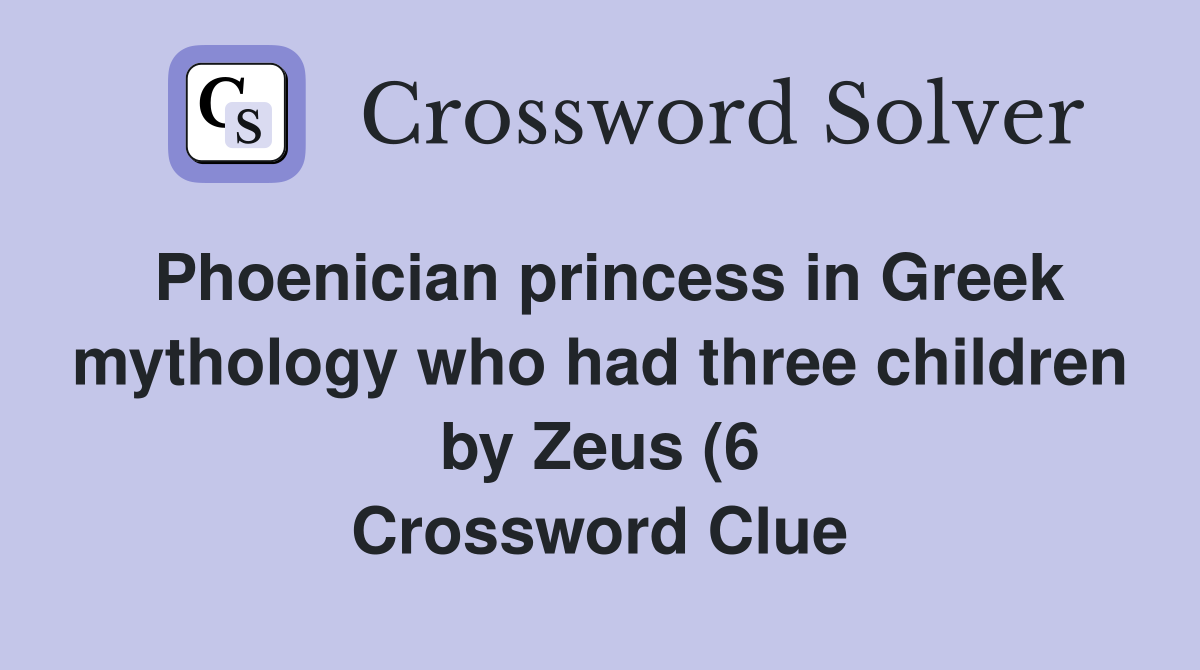 Phoenician princess in Greek mythology who had three children by Zeus Phoenician princess in Greek mythology who had three children by Zeus