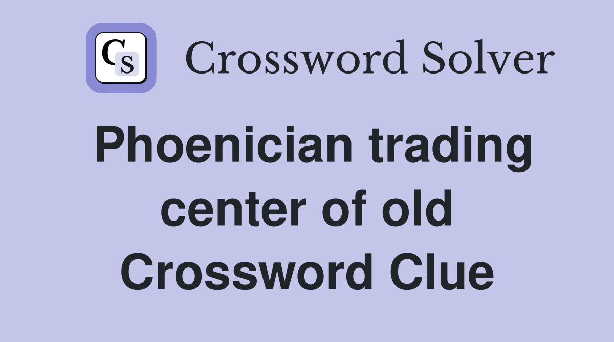 Phoenician trading center of old Crossword Clue
