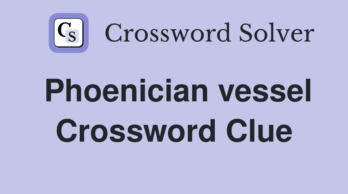 Phoenician vessel Crossword Clue