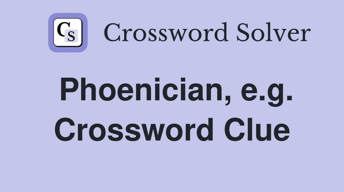 Phoenician, e.g. Crossword Clue