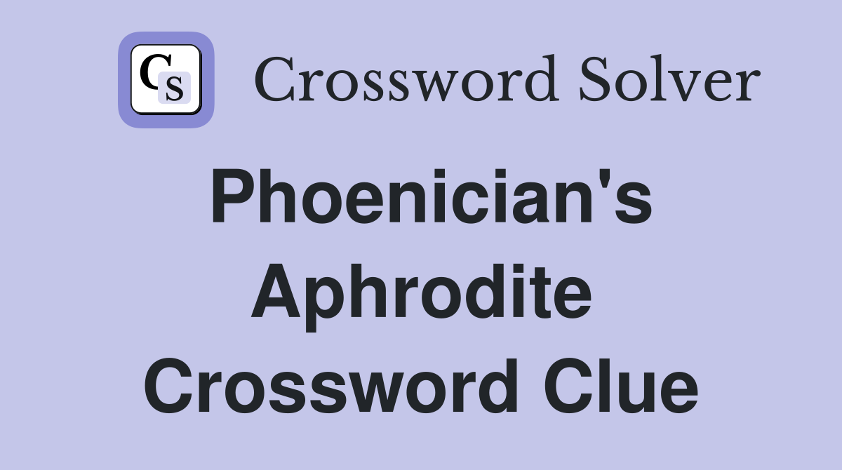 Phoenician's Aphrodite Crossword Clue