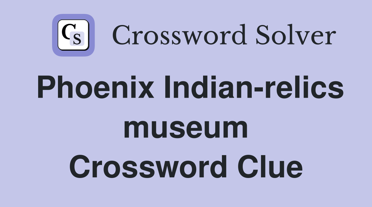 Phoenix Indian-relics museum Crossword Clue