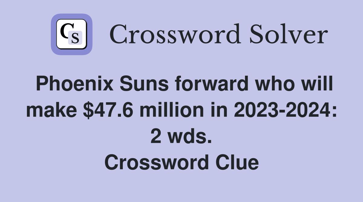 Phoenix Suns forward who will make $47.6 million in 2023-2024: 2 wds. Crossword Clue