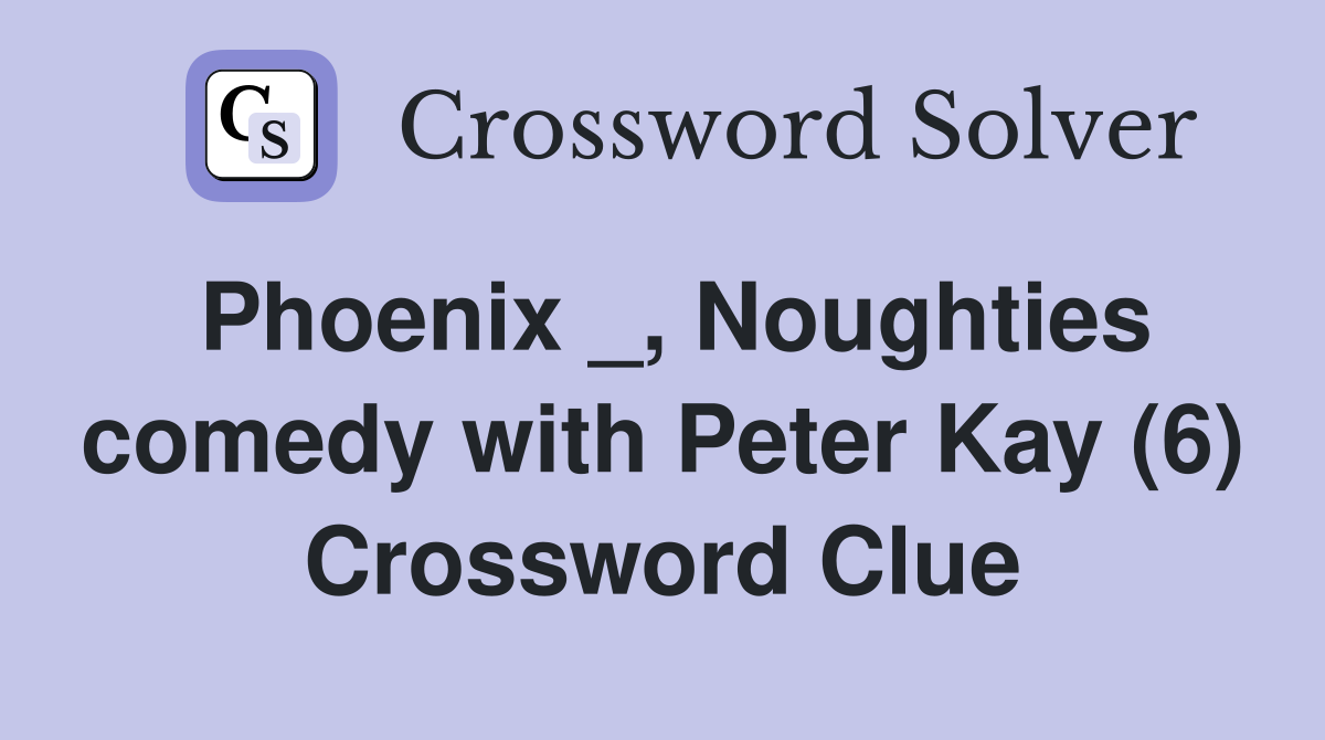 Phoenix _, Noughties comedy with Peter Kay (6) Crossword Clue