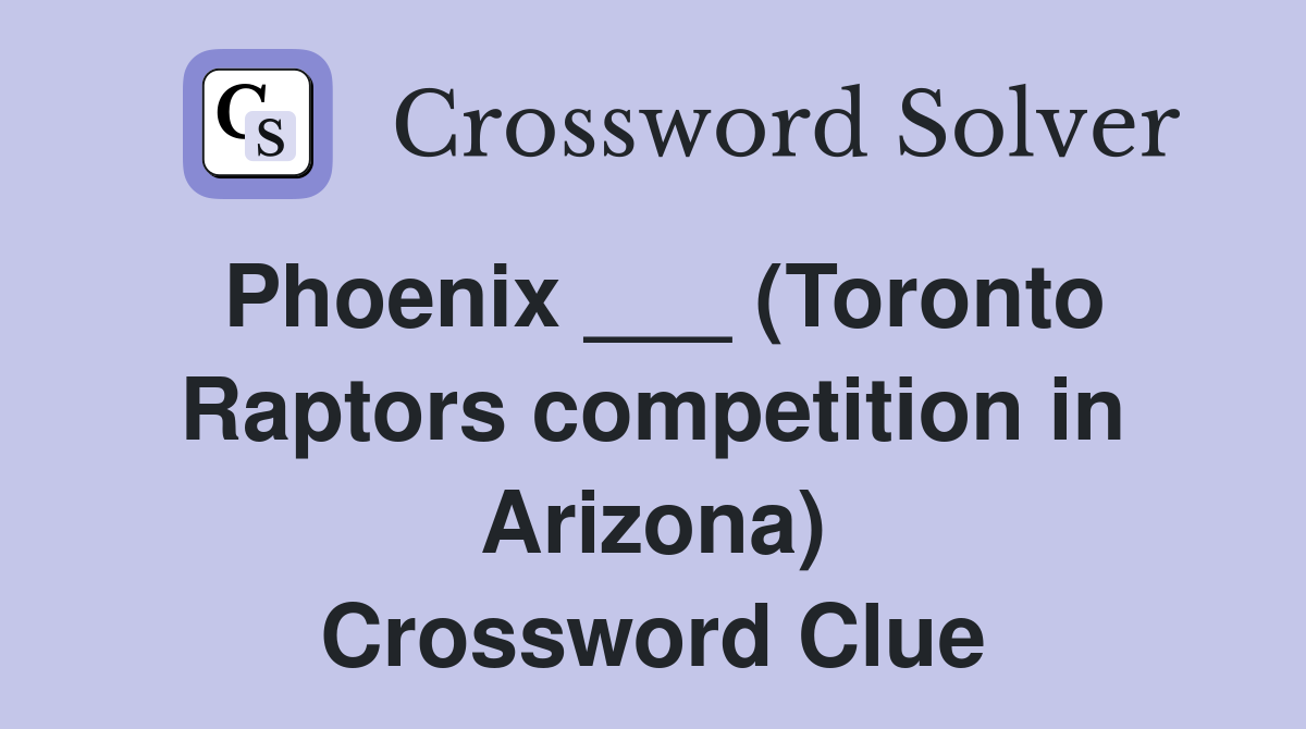 Phoenix ___ (Toronto Raptors competition in Arizona) Crossword Clue