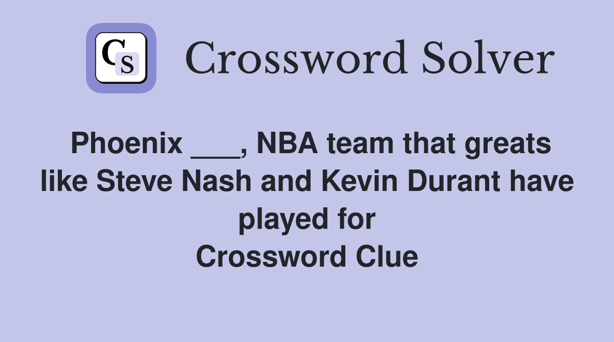 Phoenix ___, NBA team that greats like Steve Nash and Kevin Durant have played for Crossword Clue
