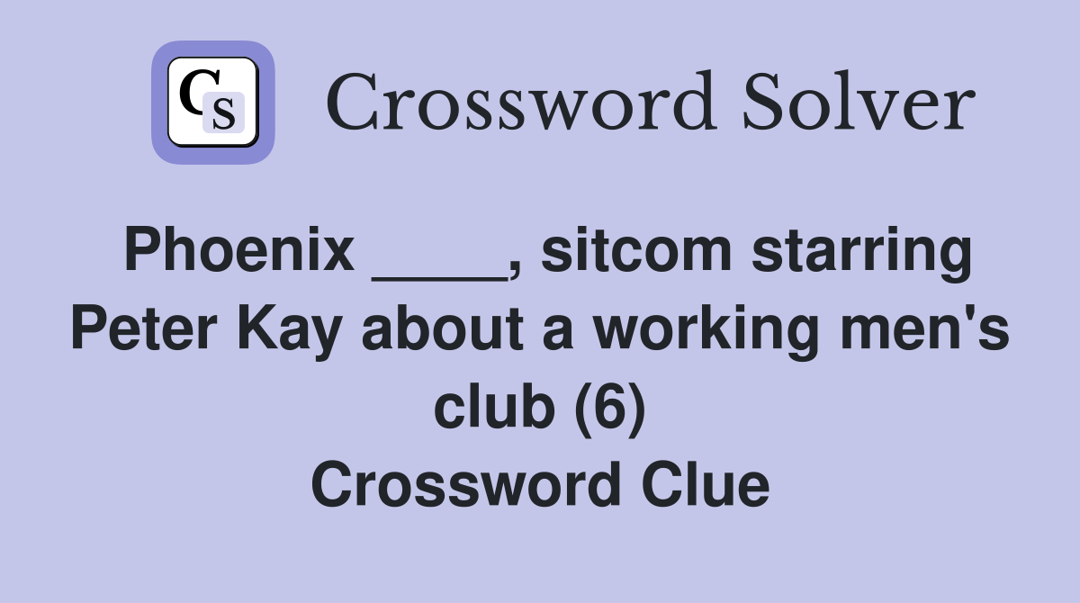 Phoenix ____, sitcom starring Peter Kay about a working men's club (6) Crossword Clue