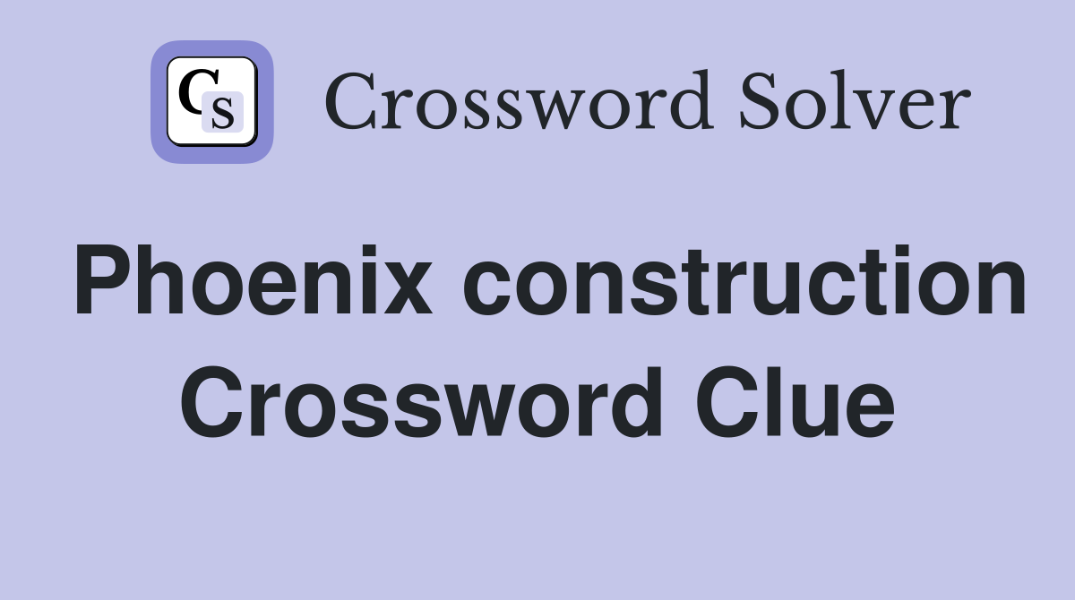 Phoenix construction Crossword Clue