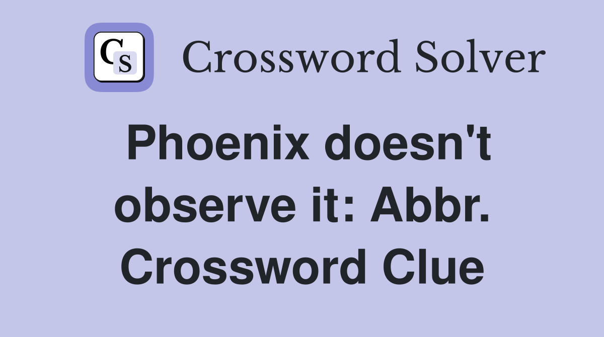 Phoenix doesn't observe it: Abbr. Crossword Clue