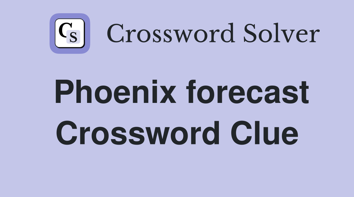 Phoenix forecast Crossword Clue