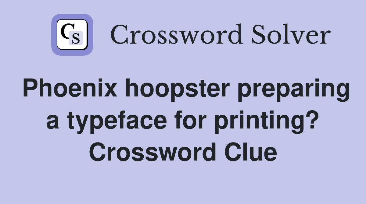 Phoenix hoopster preparing a typeface for printing? Crossword Clue