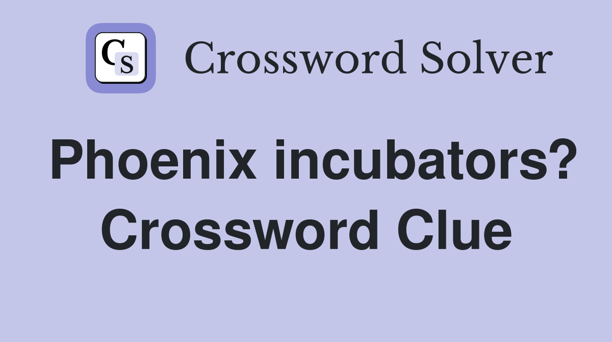 Phoenix incubators? Crossword Clue