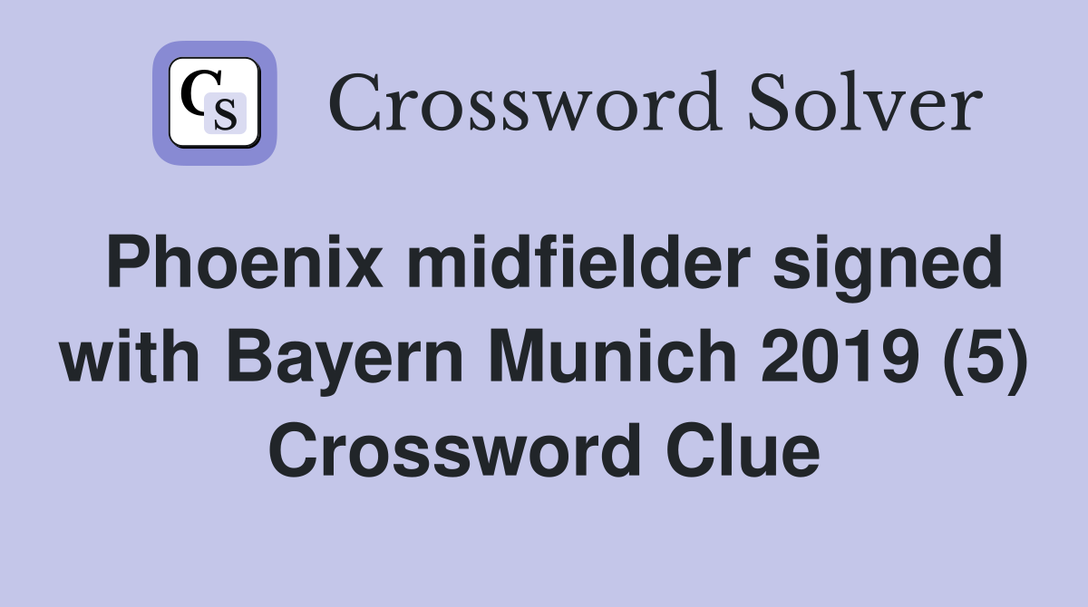 Phoenix midfielder signed with Bayern Munich 2019 (5) Crossword Clue