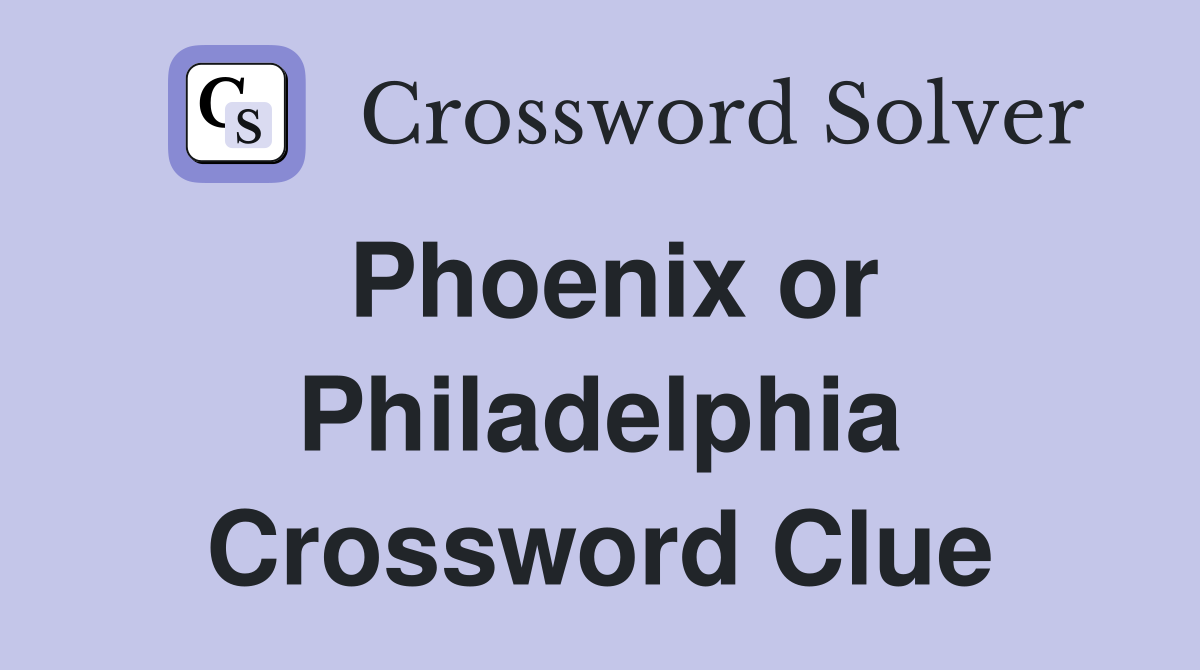 Phoenix or Philadelphia Crossword Clue