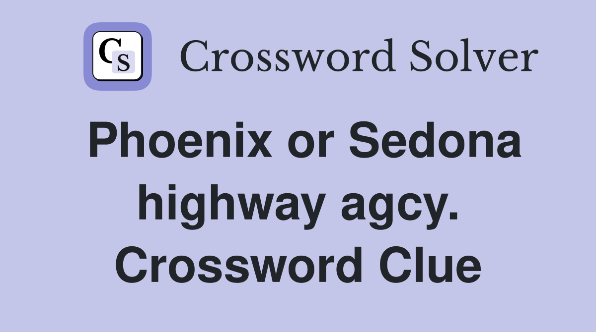 Phoenix or Sedona highway agcy. Crossword Clue