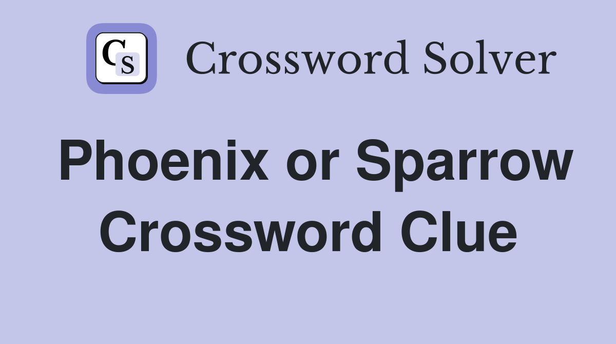 Phoenix or Sparrow Crossword Clue