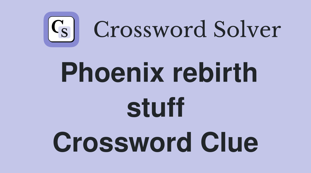 Phoenix rebirth stuff Crossword Clue