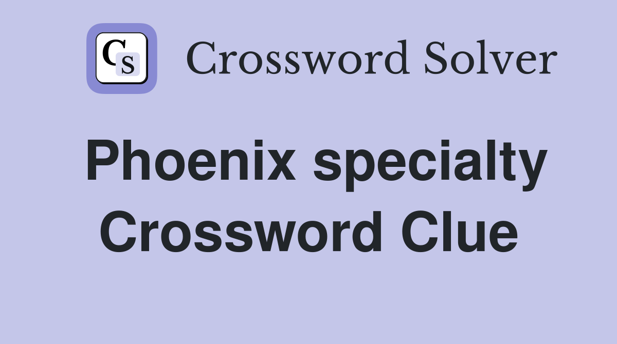 Phoenix specialty Crossword Clue