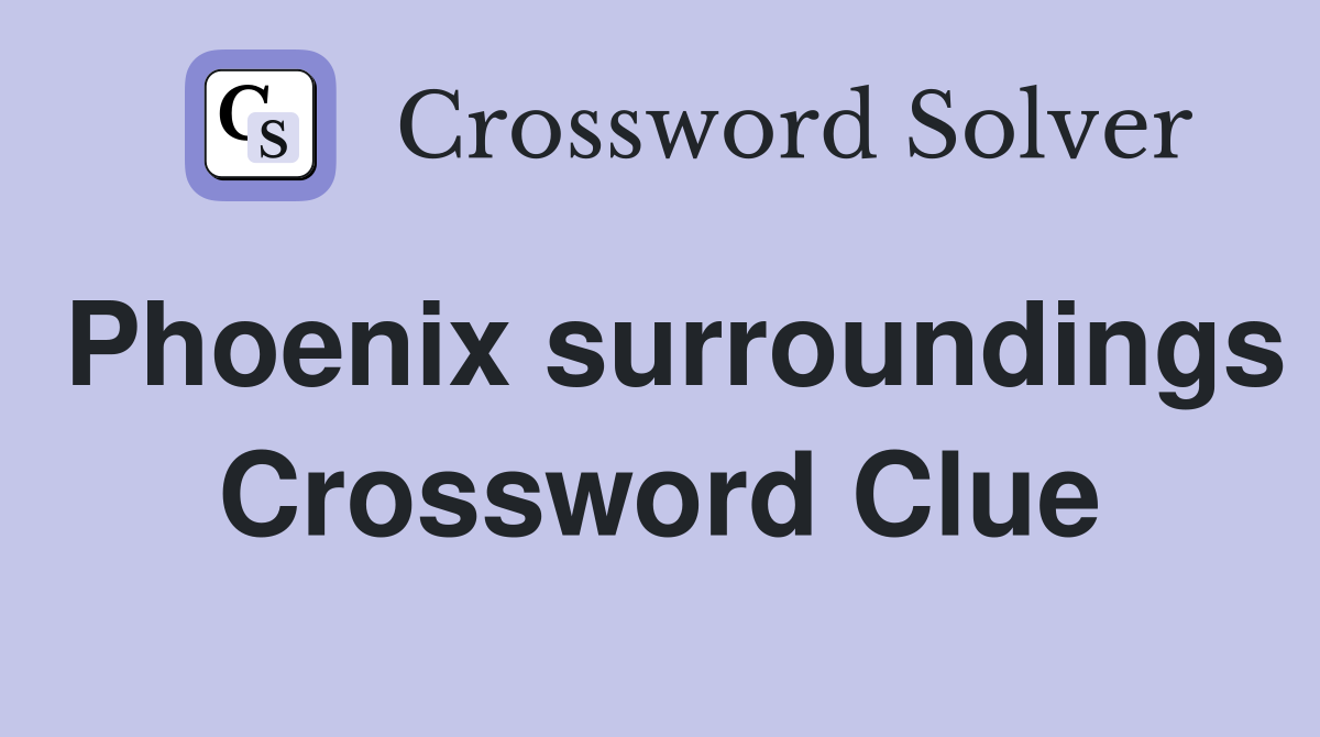Phoenix surroundings Crossword Clue
