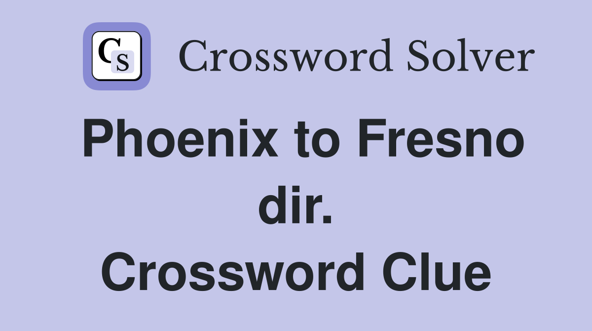 Phoenix to Fresno dir. Crossword Clue