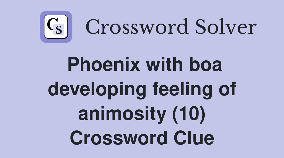 Phoenix with boa developing feeling of animosity (10) Crossword Clue