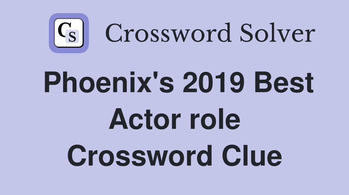 Phoenix's 2019 Best Actor role Crossword Clue