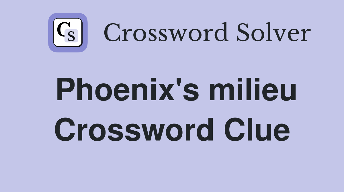 Phoenix's milieu Crossword Clue