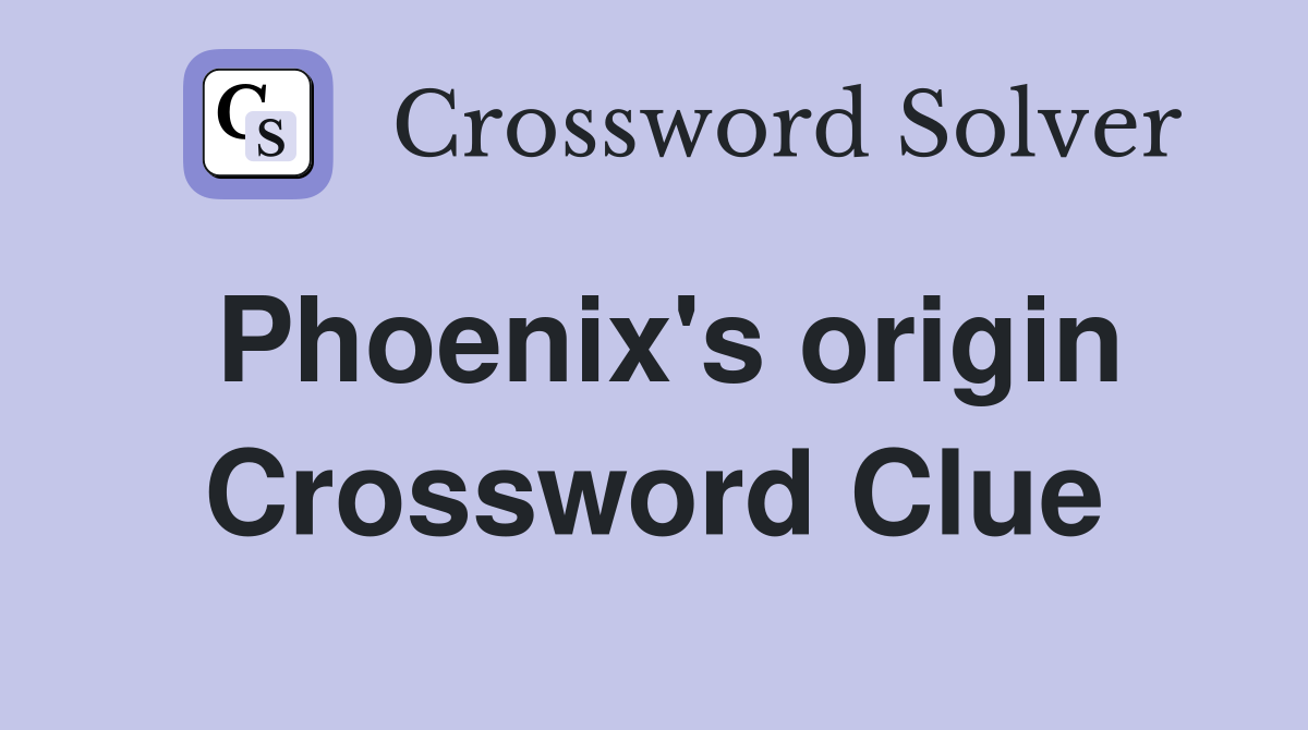 Phoenix's origin Crossword Clue