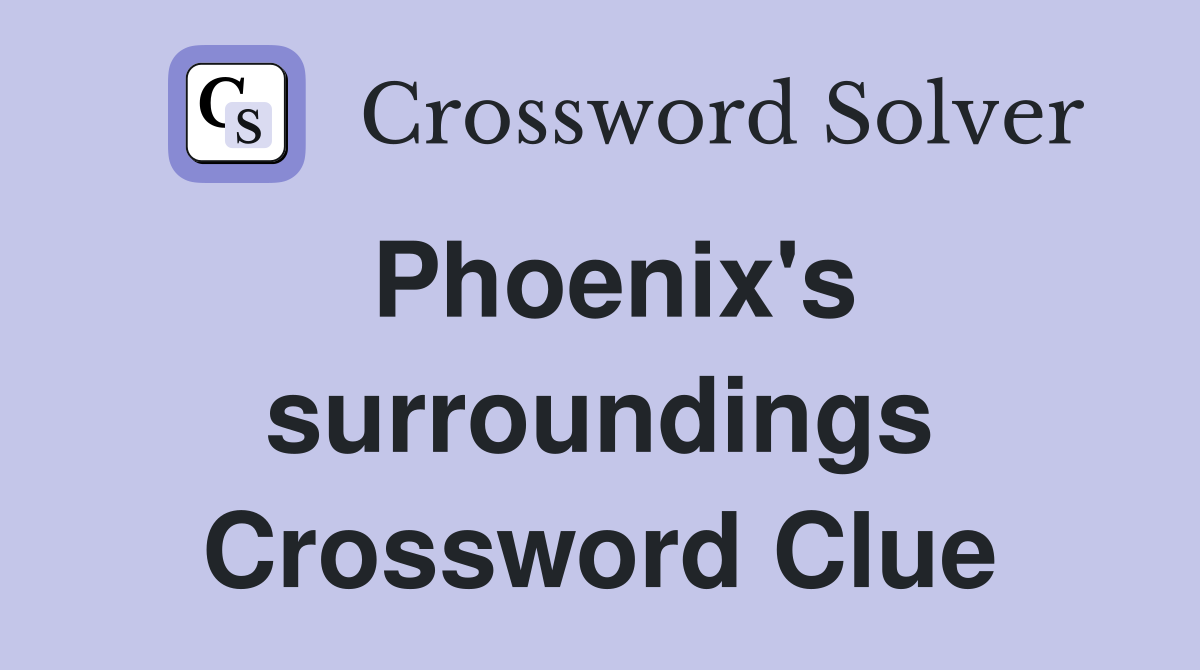 Phoenix's surroundings Crossword Clue