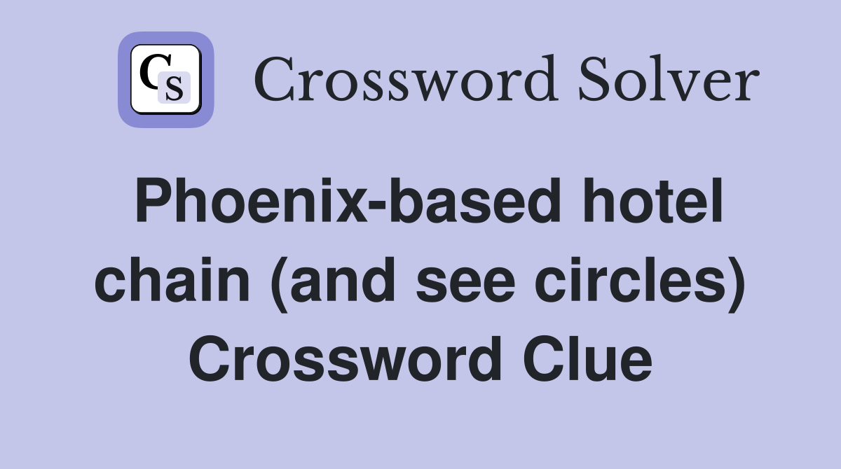 Phoenix-based hotel chain (and see circles) Crossword Clue