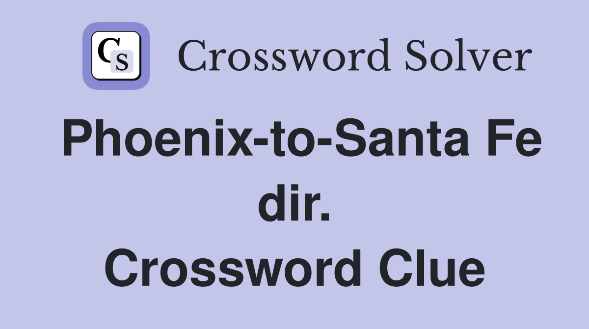 Phoenix-to-Santa Fe dir. Crossword Clue