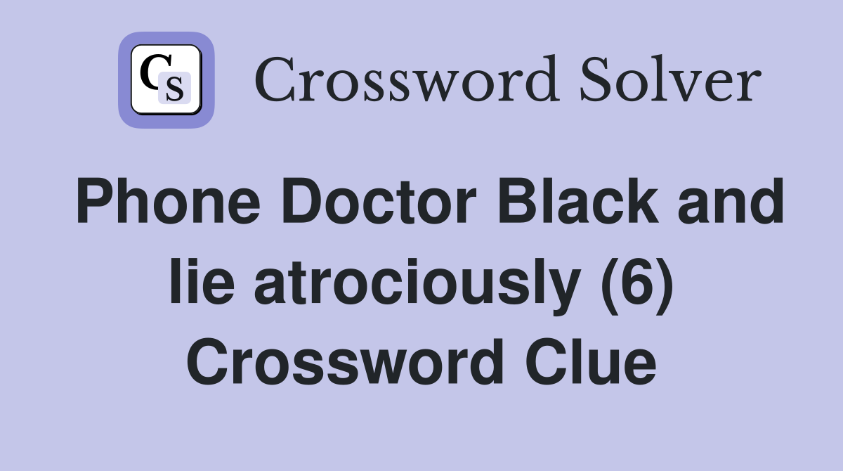 Phone Doctor Black and lie atrociously (6) Crossword Clue