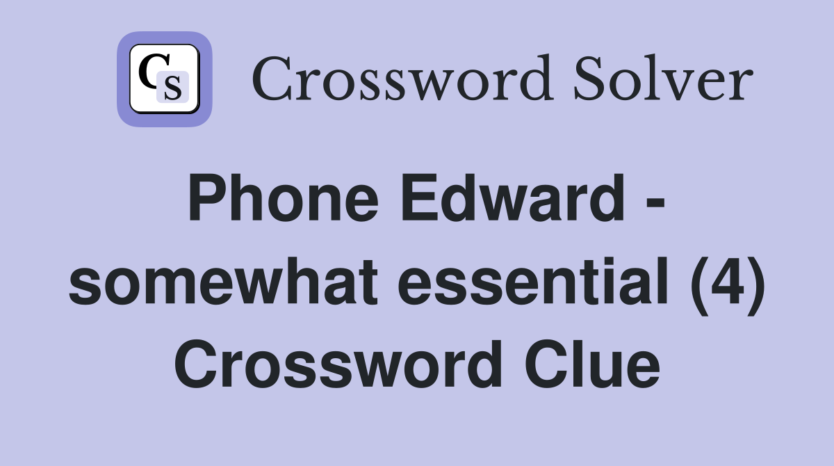 Phone Edward - somewhat essential (4) Crossword Clue