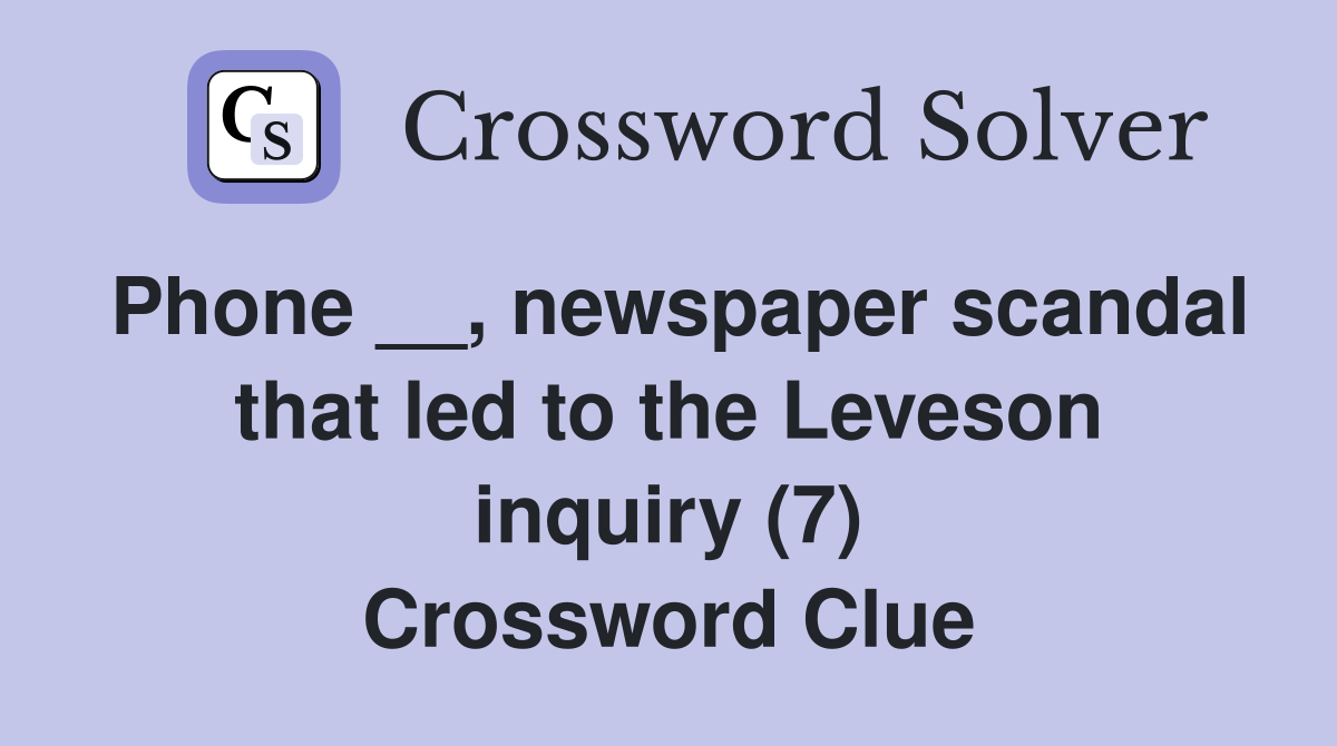 Phone __, newspaper scandal that led to the Leveson inquiry (7) Crossword Clue