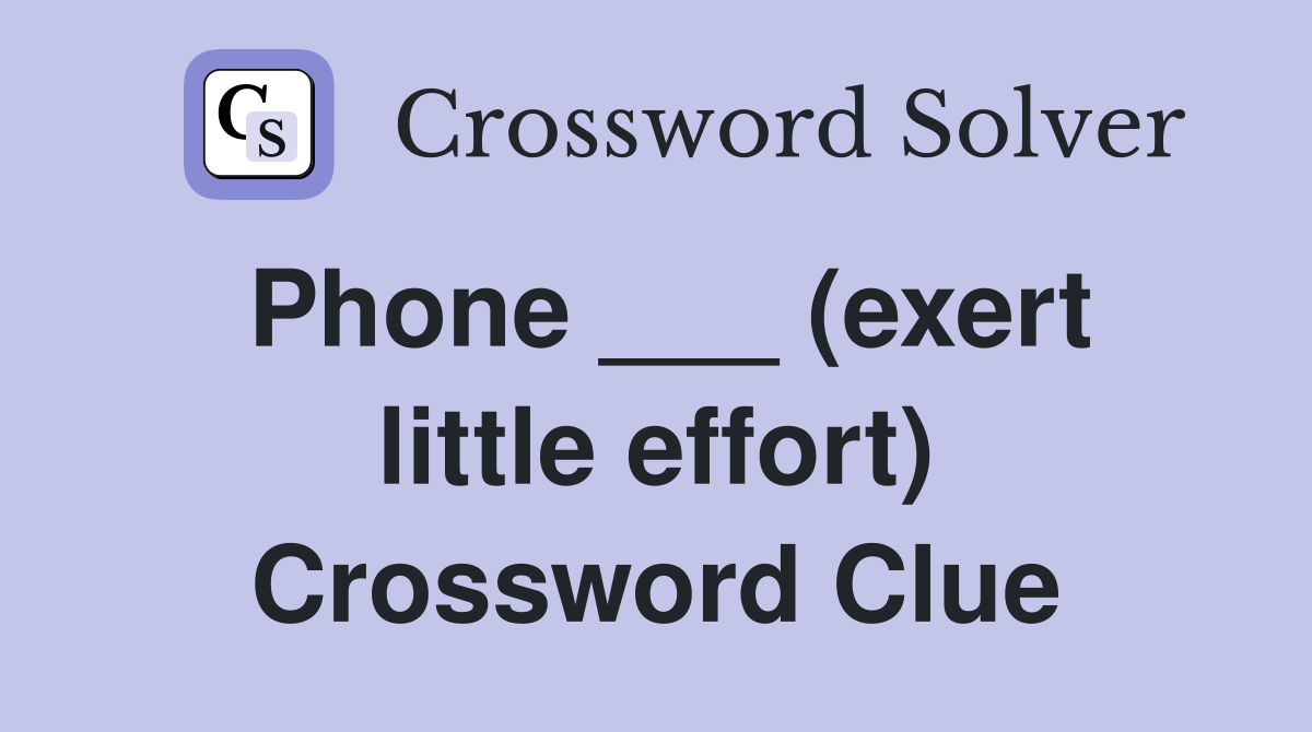 Phone ___ (exert little effort) Crossword Clue